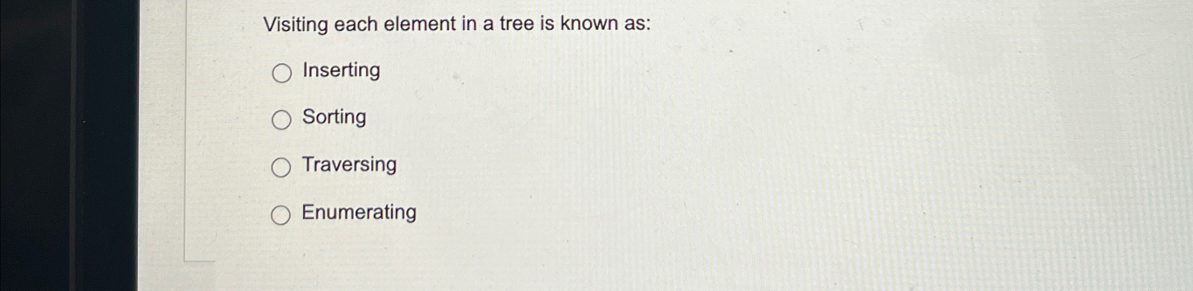 Visiting each element in a tree is known as: