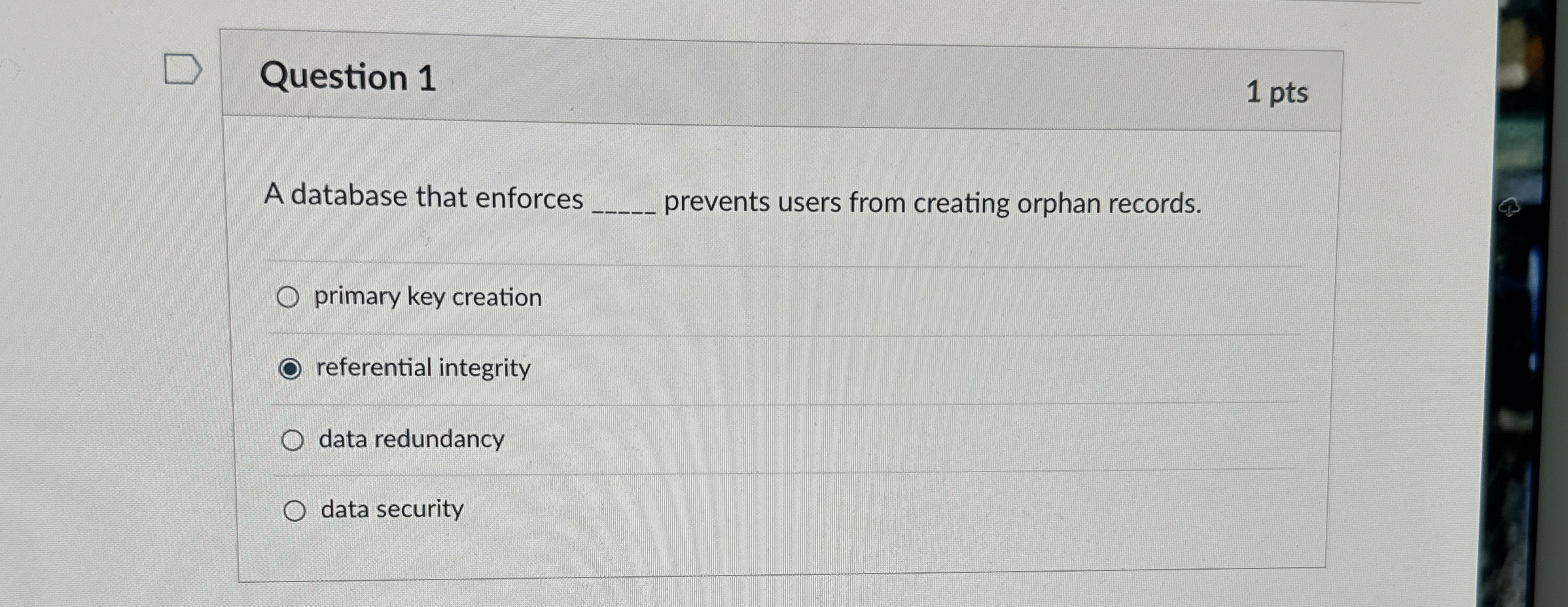 Question 1 1 pts A database that enforces
