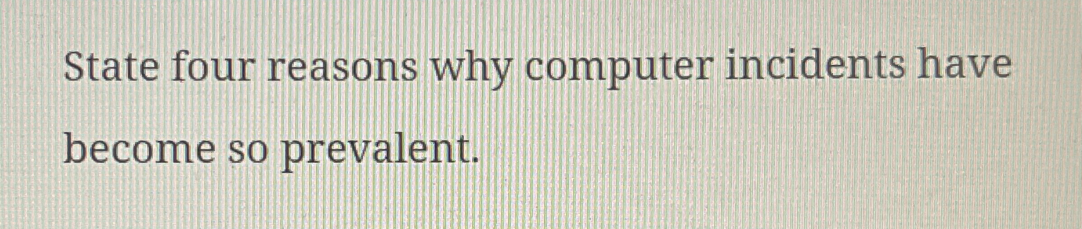 State four reasons why computer incidents have