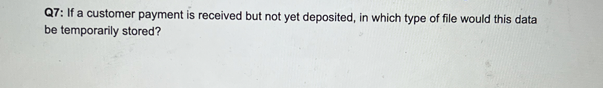 Q 7 : If a customer payment is received but not