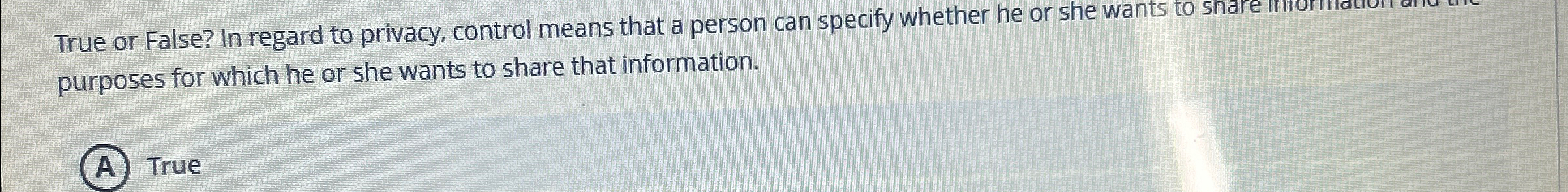 True or False? In regard to privacy, control