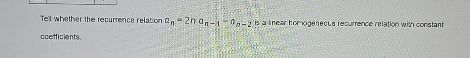 Tell whether the recurrence relation a n = 2 n a