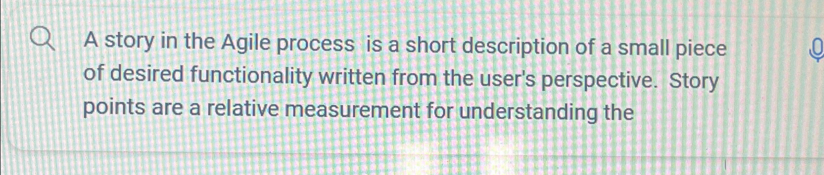 A story in the Agile process is a short