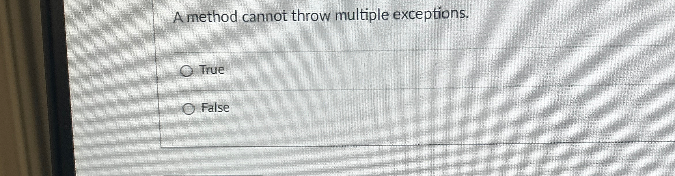 A method cannot throw multiple exceptions. True