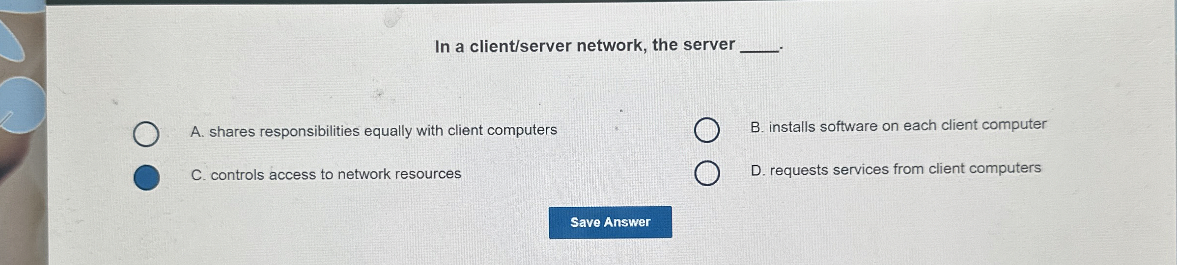 In a client / server network, the server B .