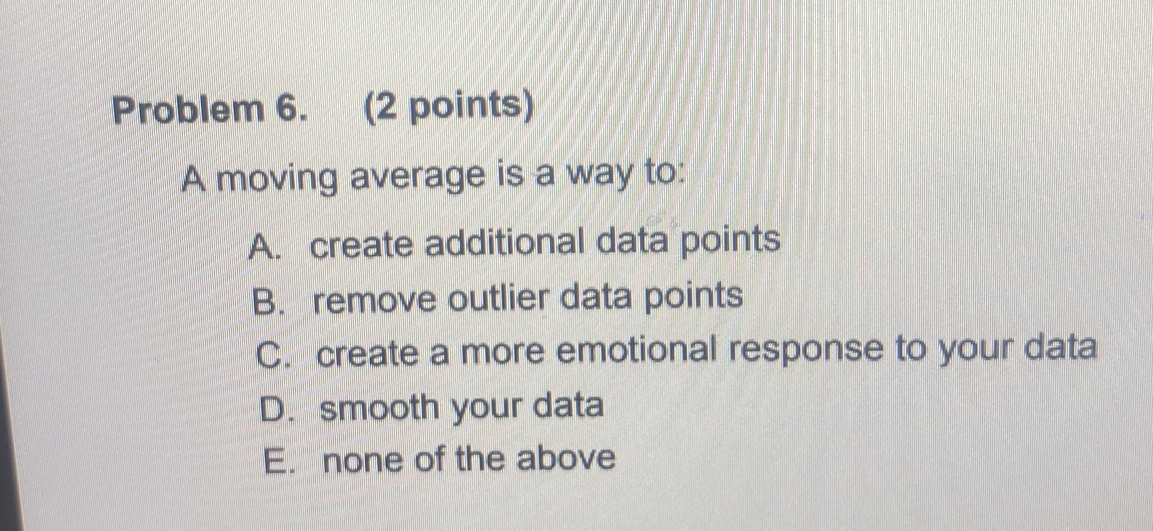 Problem 6 . ( 2 points ) A moving average is a