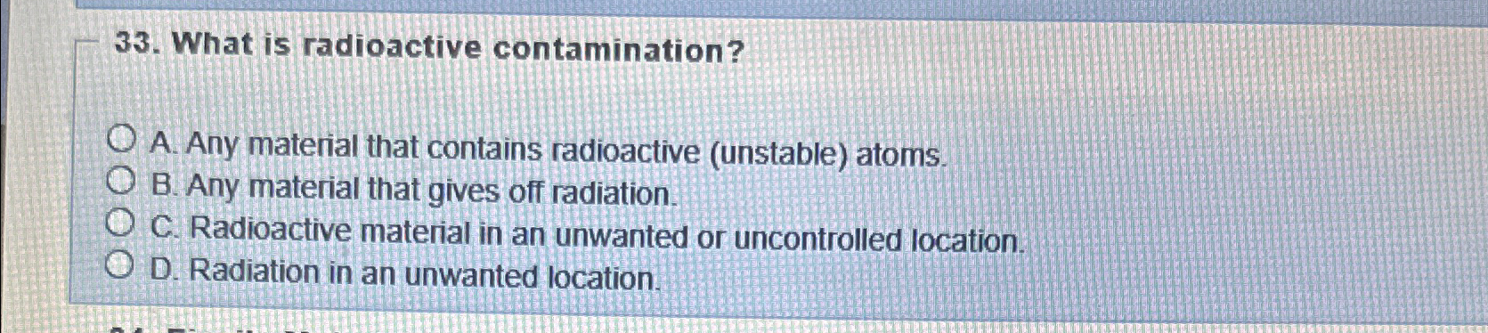 What is radioactive contamination? A . Any