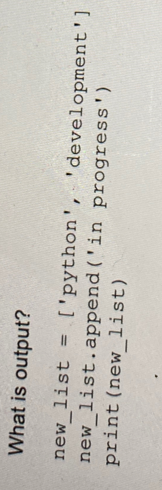 What is output? n e w l ist = [ ' p y t h o n ' ,