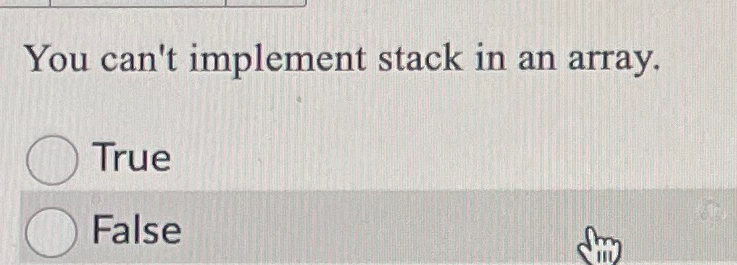 You can't implement stack in an array. True False