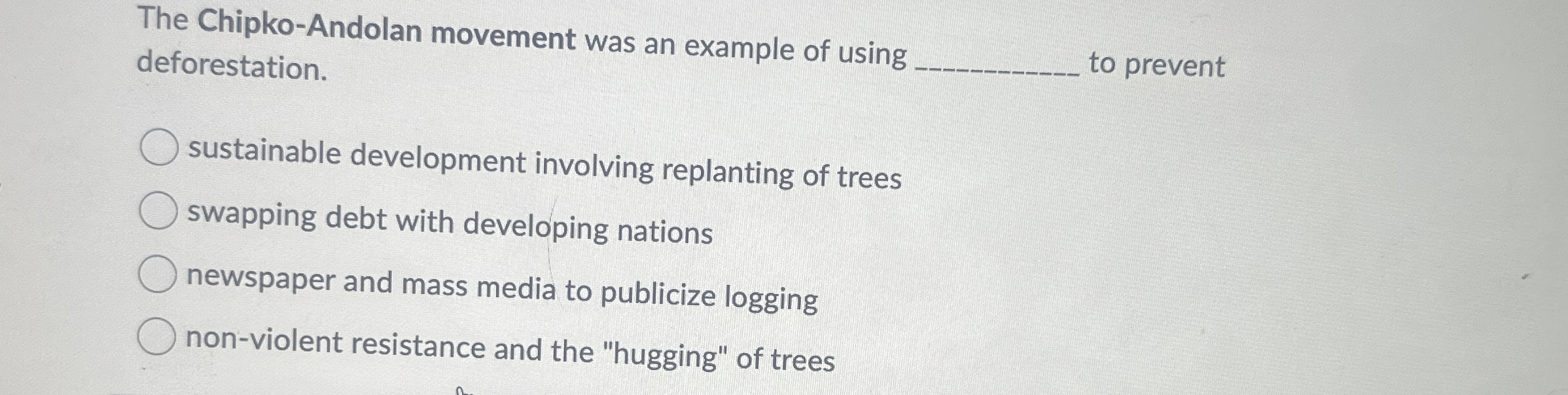 The Chipko - Andolan movement was an example of