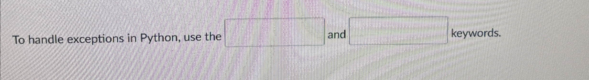 To handle exceptions in Python, use the and