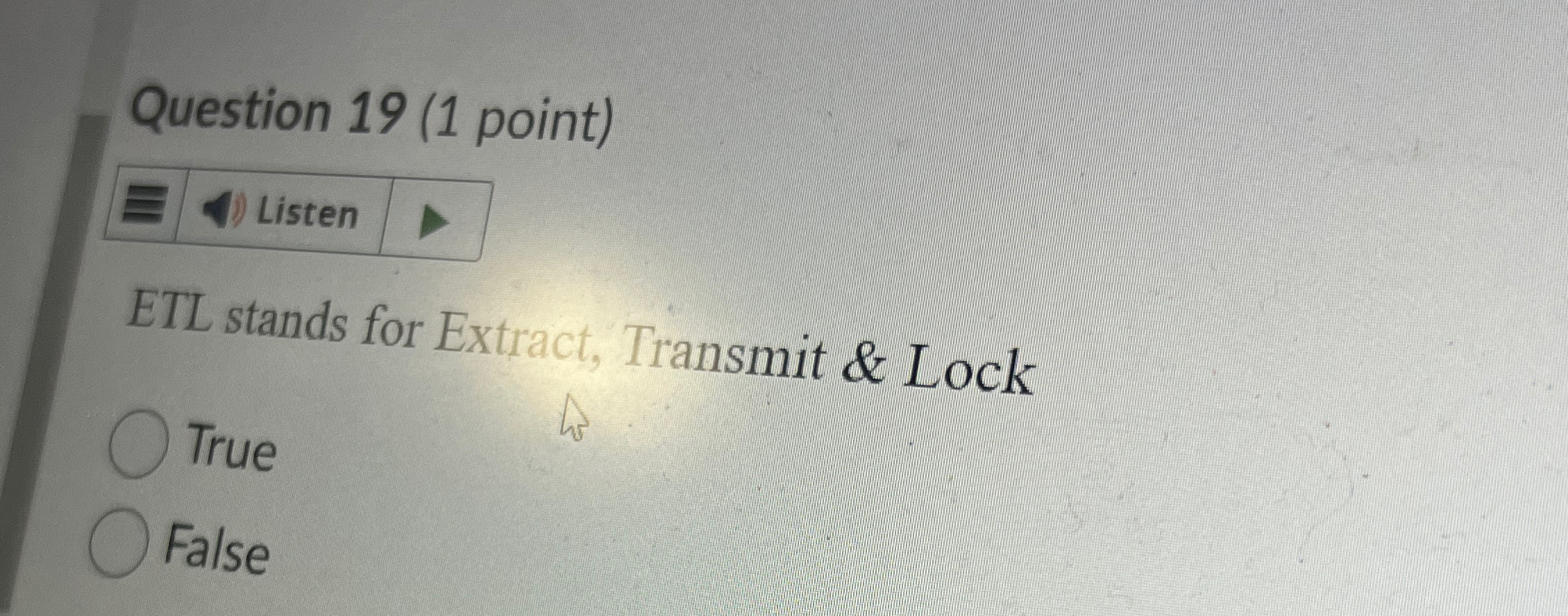 Question 1 9 ( 1 point ) ETL stands for Extract,