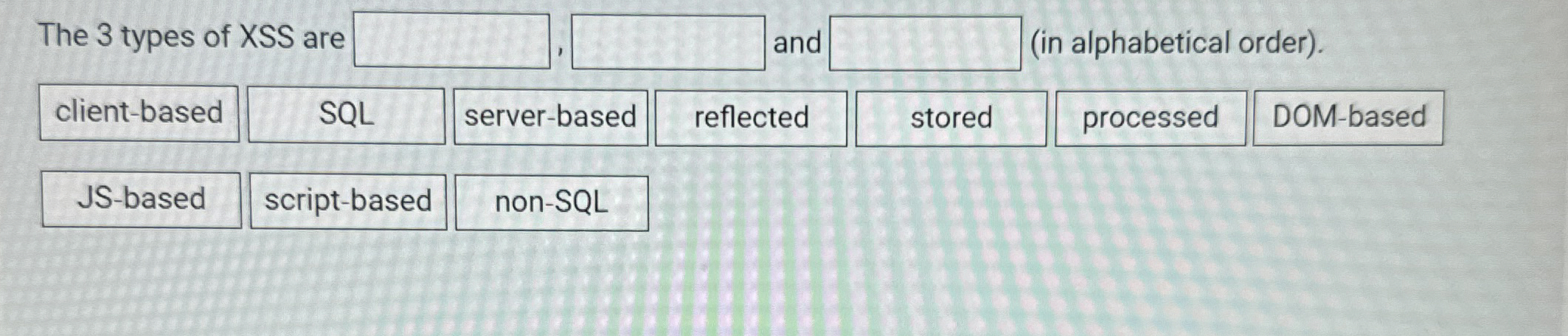 The 3 types of XSS are ( in alphabetical order )
