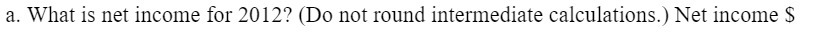 a. What is net income for 2012'? (Do not