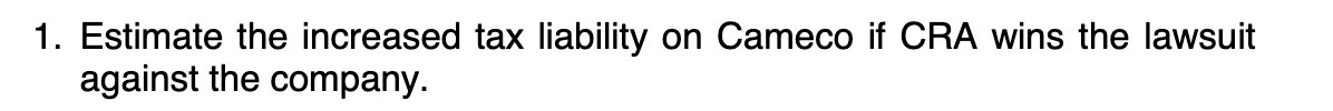 1. Estimate the increased tax liability on Cameco