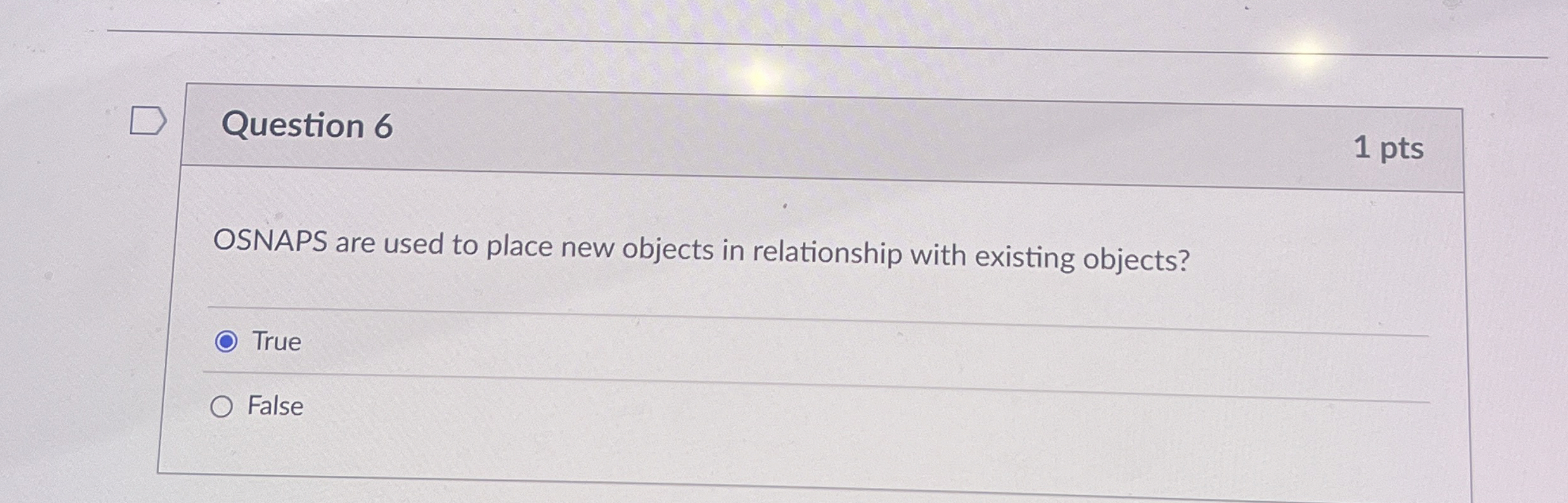 Question 6 1 pts OSNAPS are used to place new