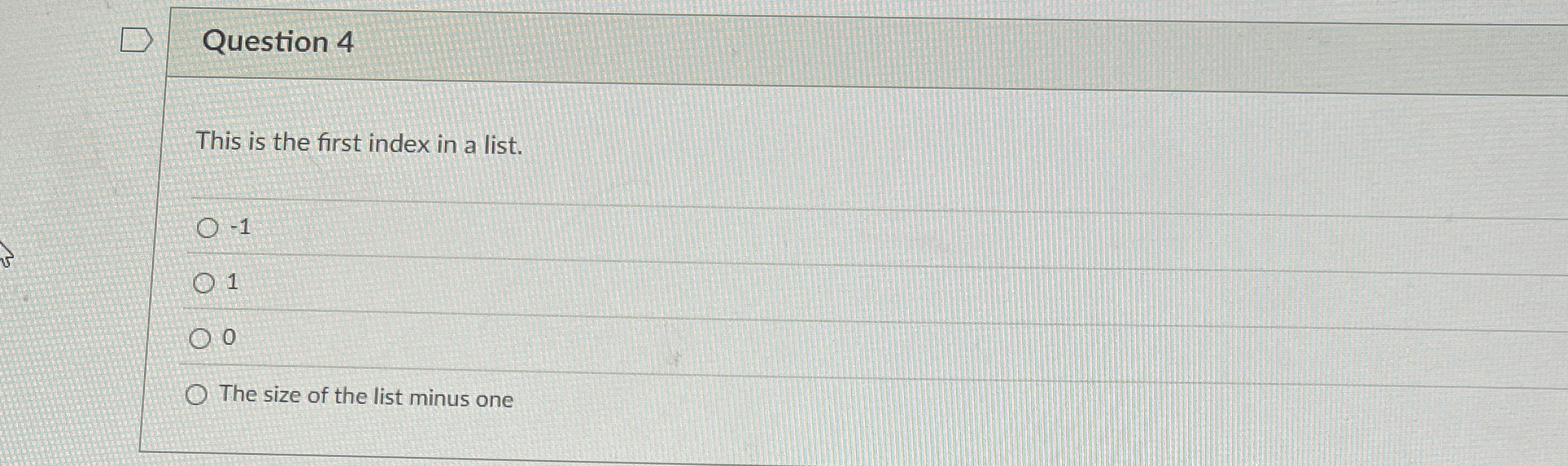 Question 4 This is the first index in a list. - 1