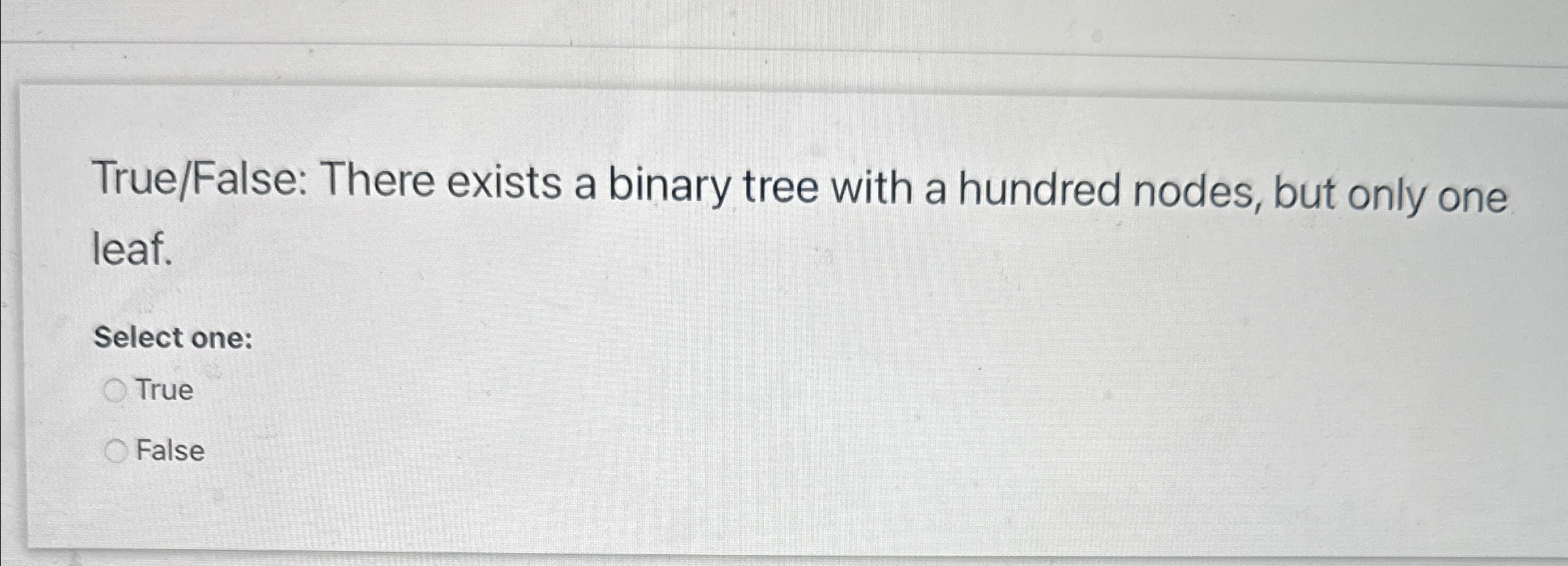 True / False: There exists a binary tree with a