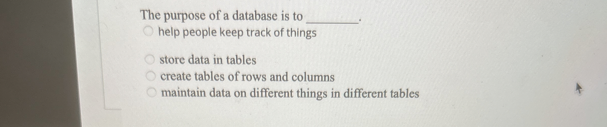 The purpose of a database is to help people keep