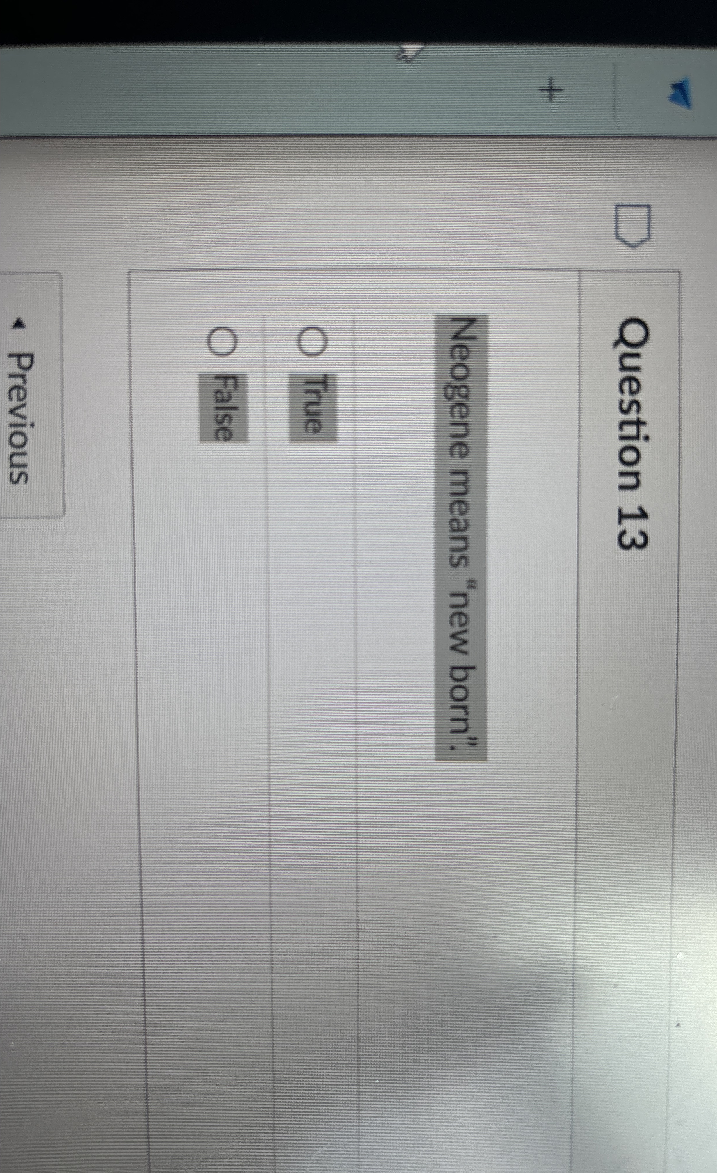 Question 1 3 Neogene means "new born". True False
