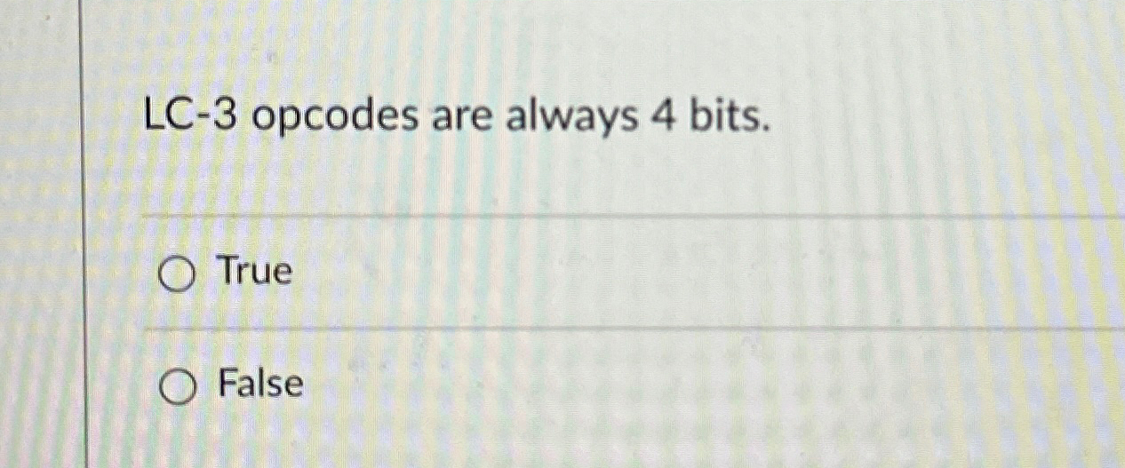 LC - 3 opcodes are always 4 bits. True False