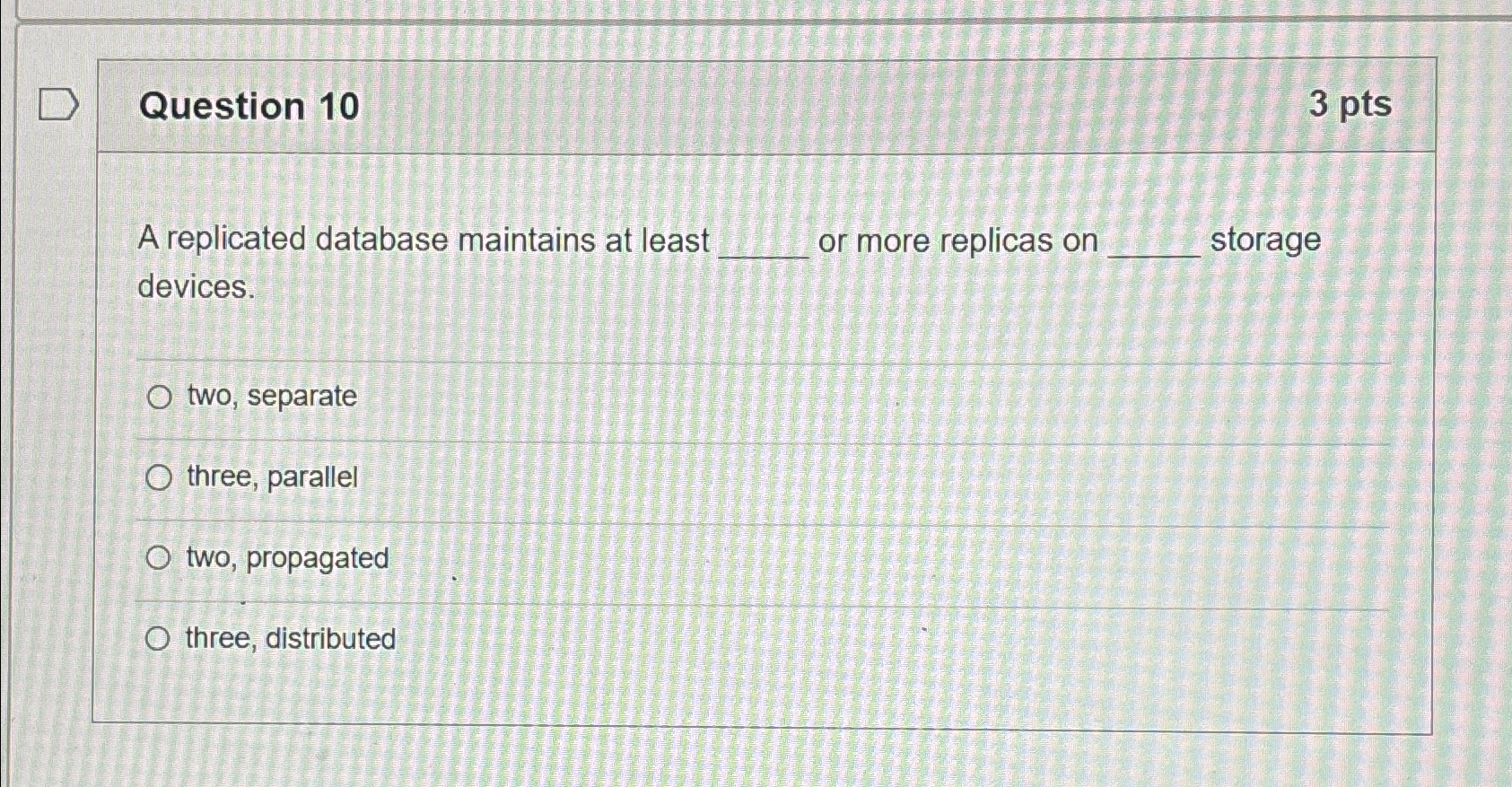 Question 1 0 3 pts A replicated database