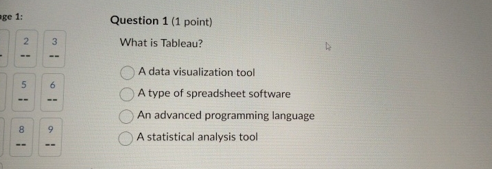 Question 1 ( 1 point ) 2 What is Tableau? A data