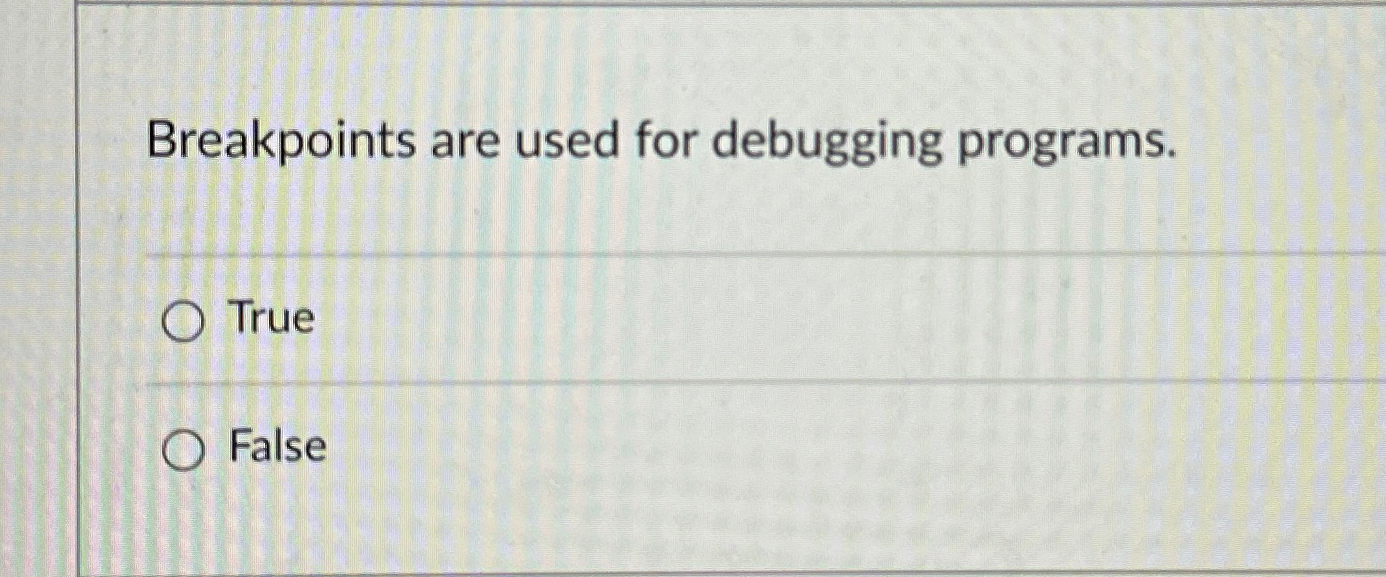 Breakpoints are used for debugging programs. True