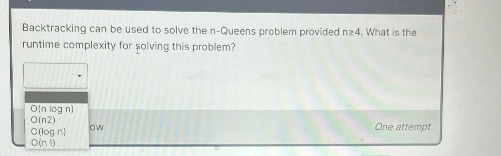 Backtracking can be used to solve the n - Queens