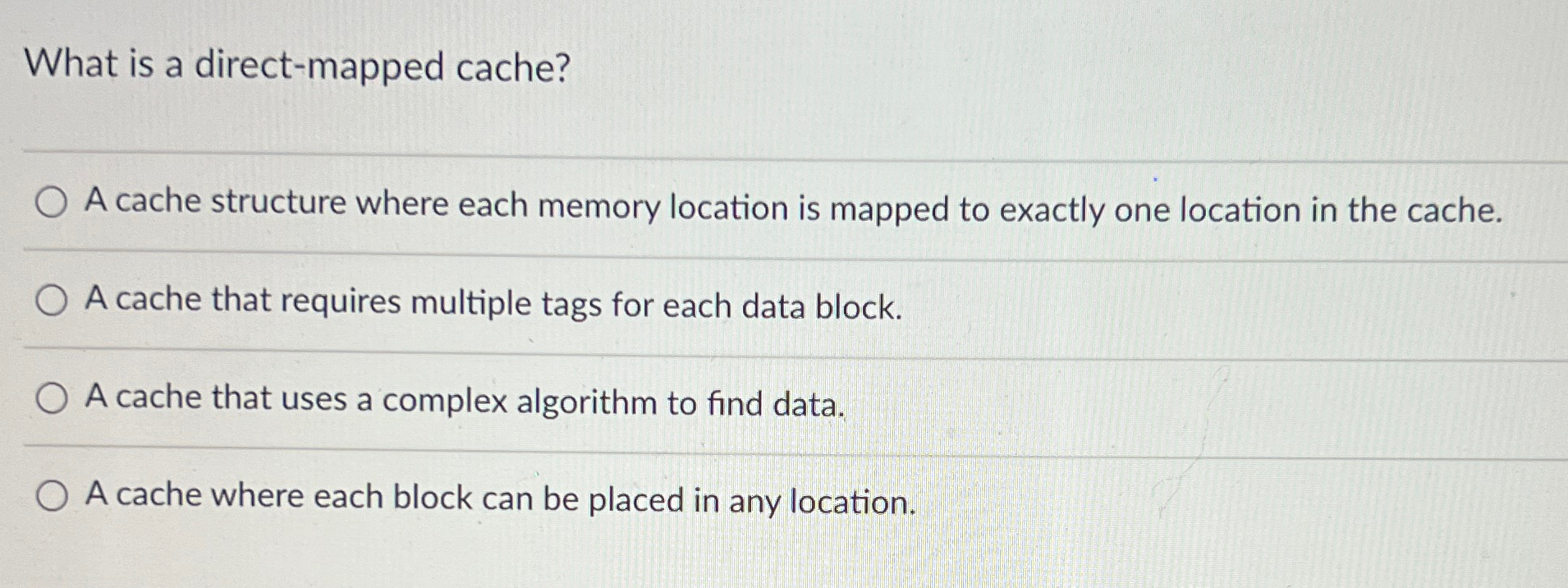 What is a direct - mapped cache? A cache