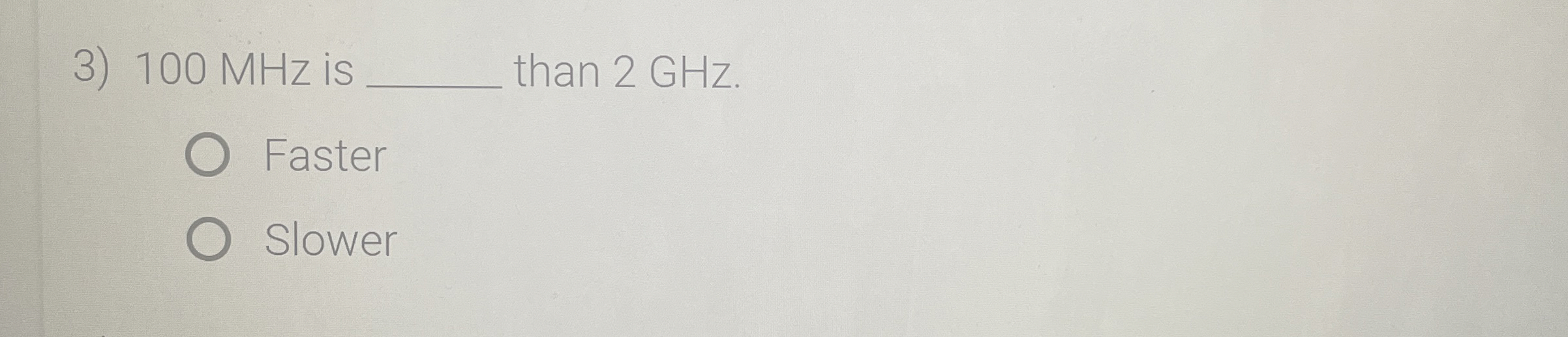 1 0 0 MHz is than 2 GHz . Faster Slower