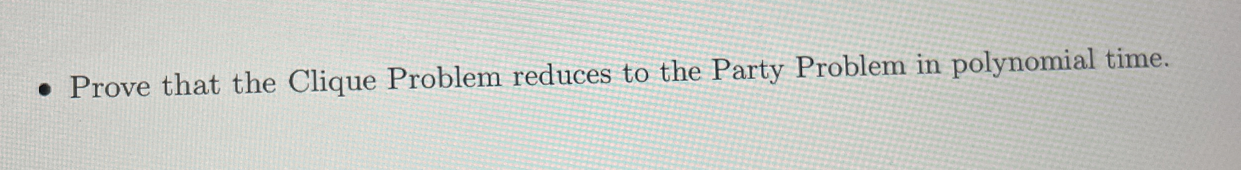 Prove that the Clique Problem reduces to the