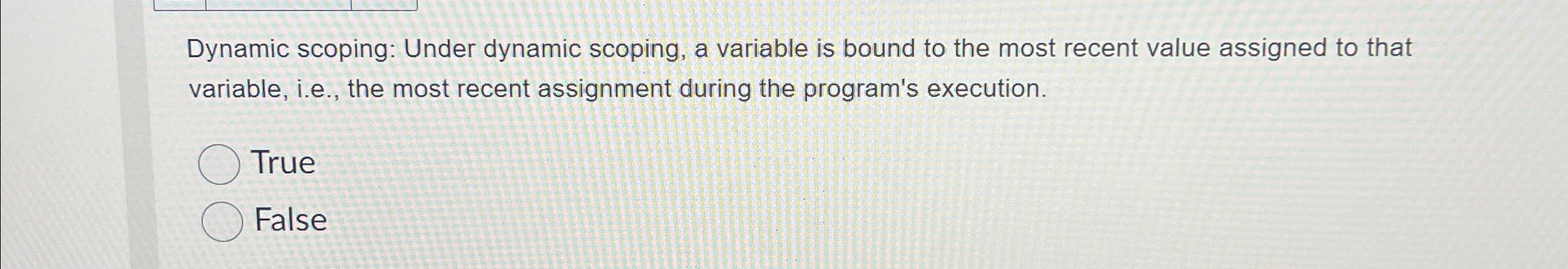 Dynamic scoping: Under dynamic scoping, a