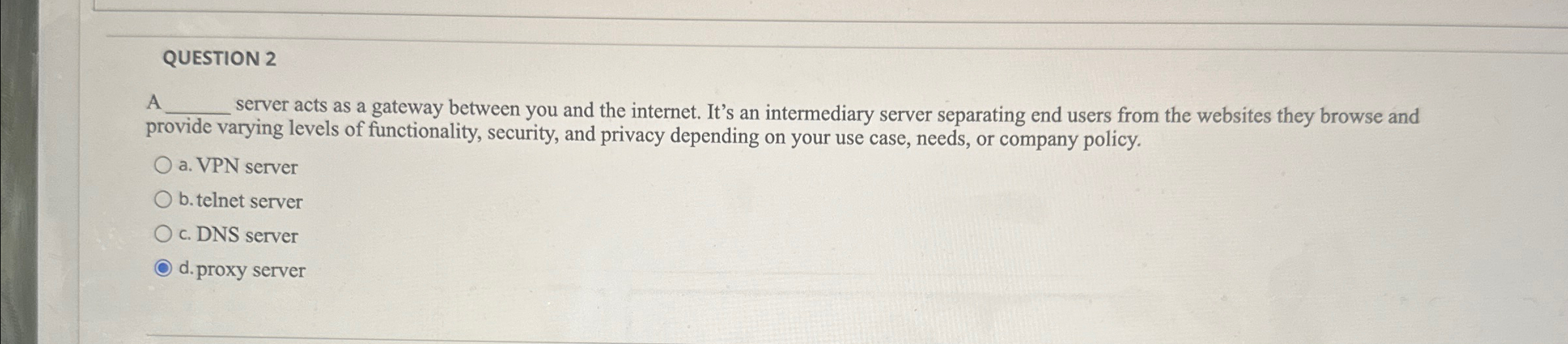 QUESTION 2 A server acts as a gateway between you