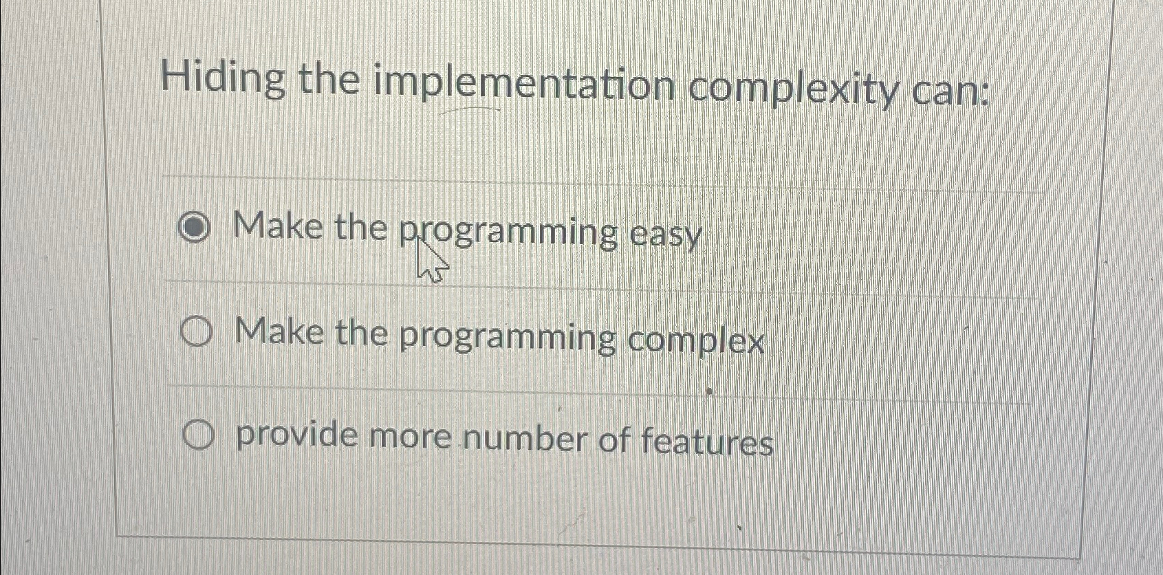 Hiding the implementation complexity can: Make