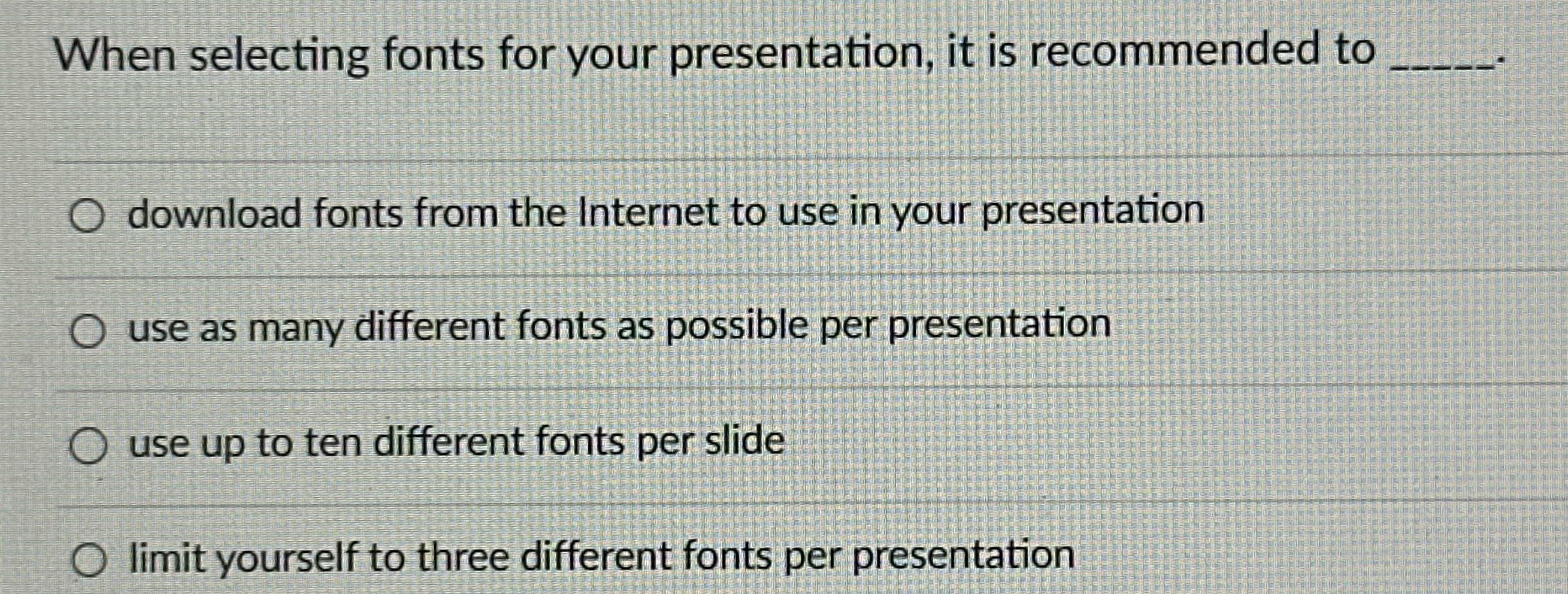 When selecting fonts for your presentation, it is