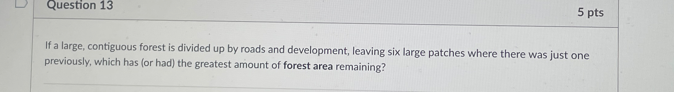 Question 1 3 5 pts If a large, contiguous forest