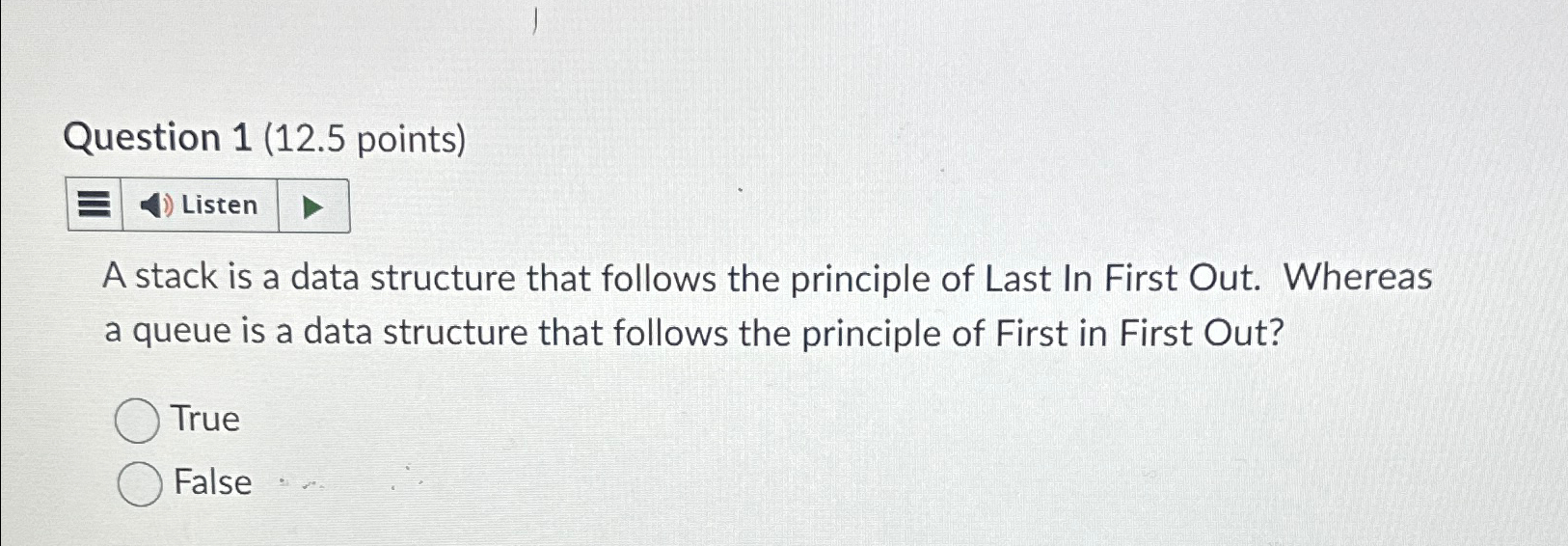 Question 1 ( 1 2 . 5 points ) Listen A stack is a