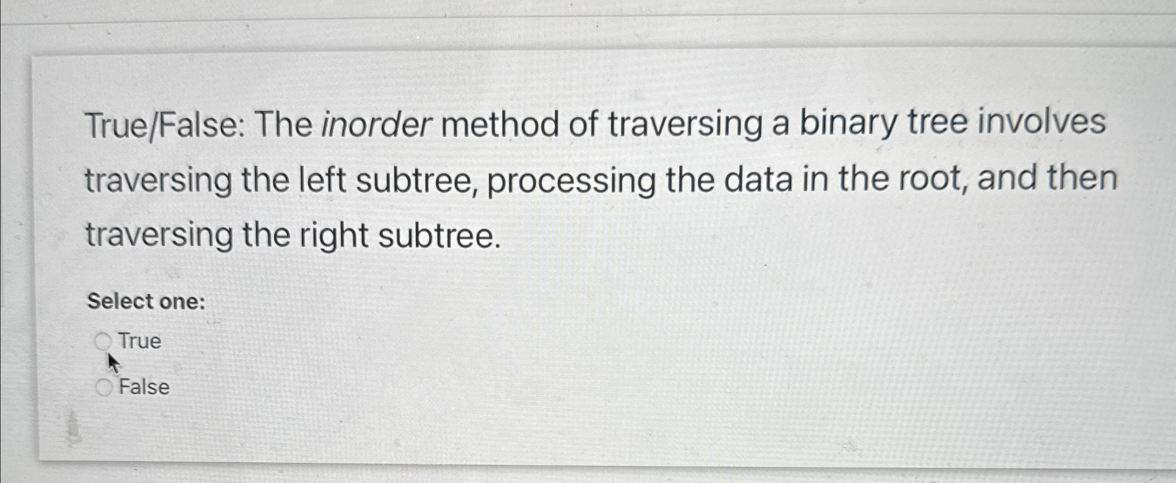 True / False: The inorder method of traversing a