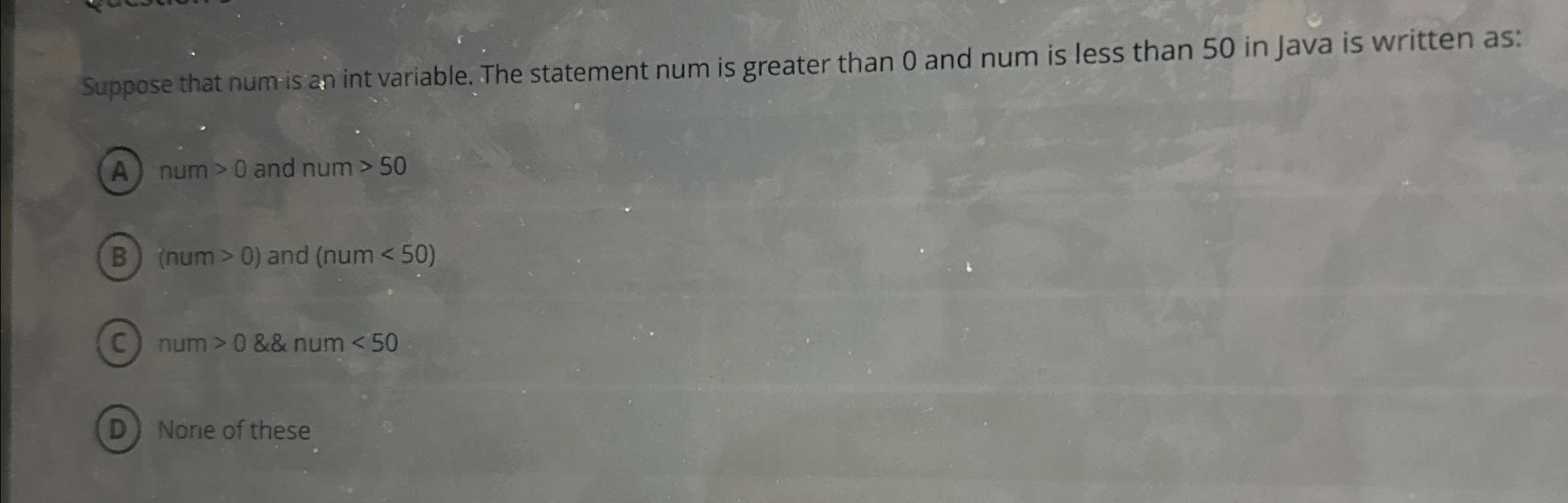 Suppose that num is an int variable. The