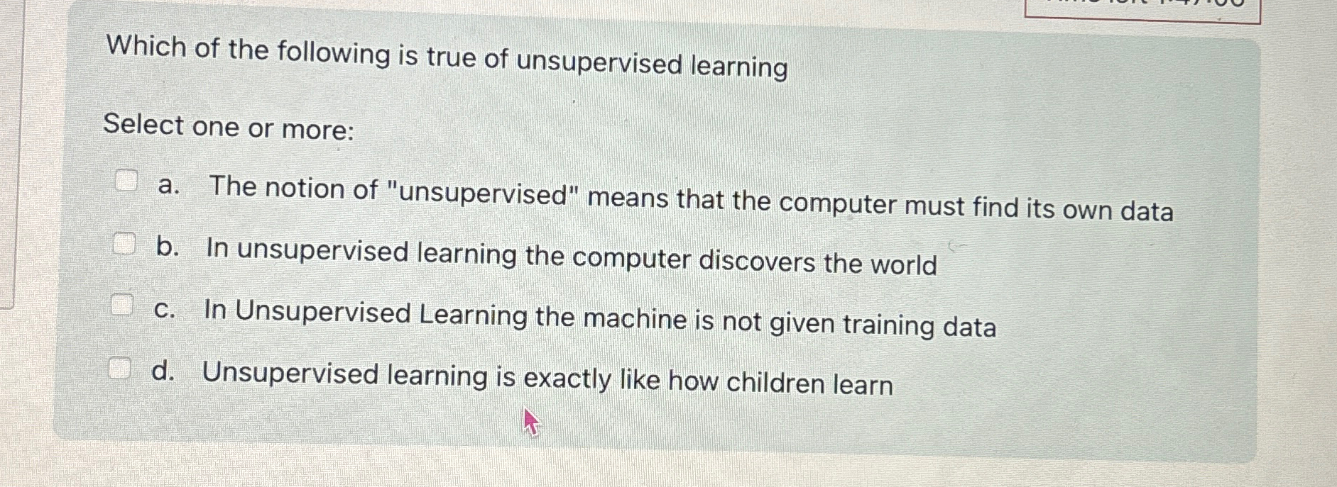 Which of the following is true of unsupervised