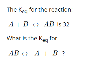 The K e q for the reaction: A + BharrAB is 3 2