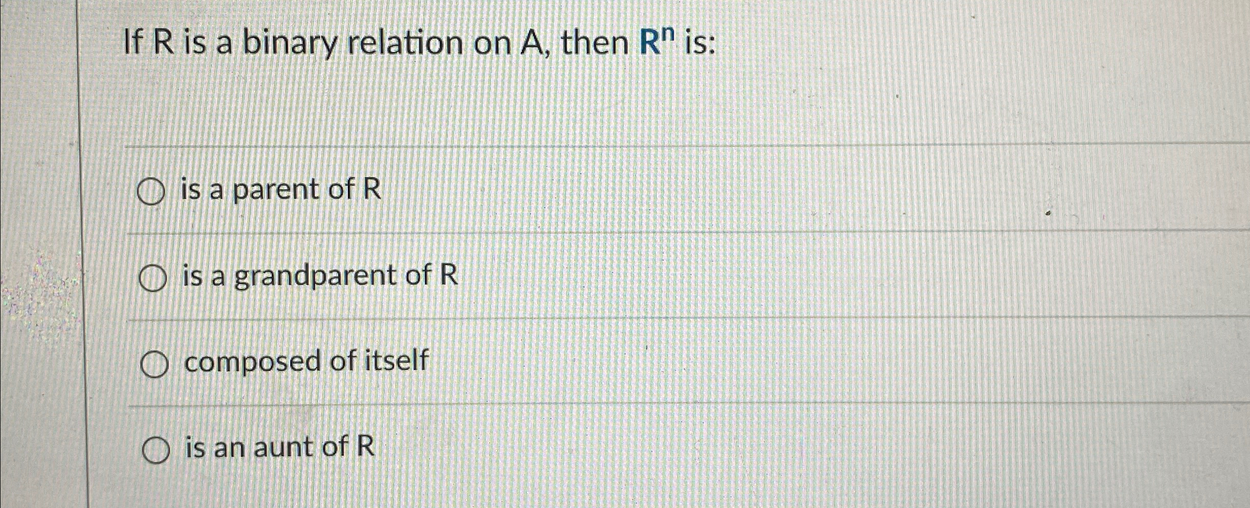 If R is a binary relation on A , then R n is: is