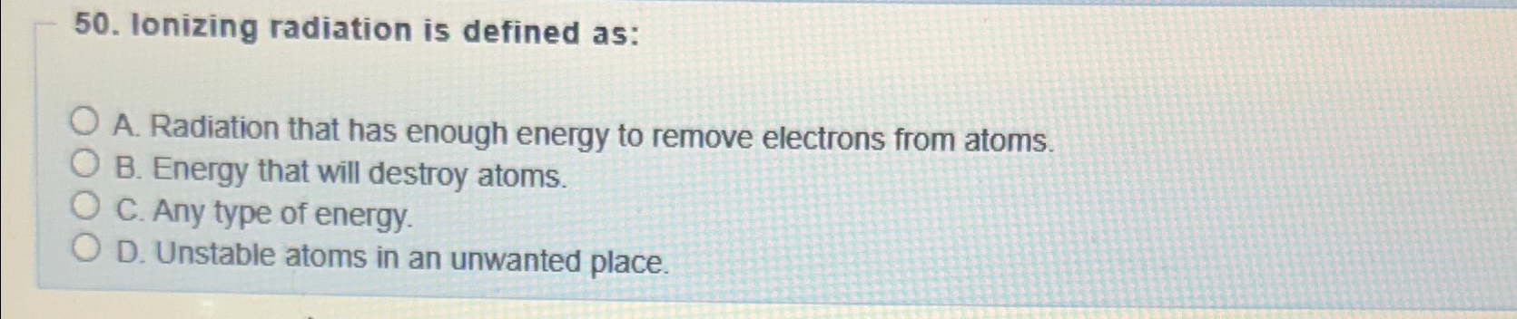 lonizing radiation is defined as: A . Radiation