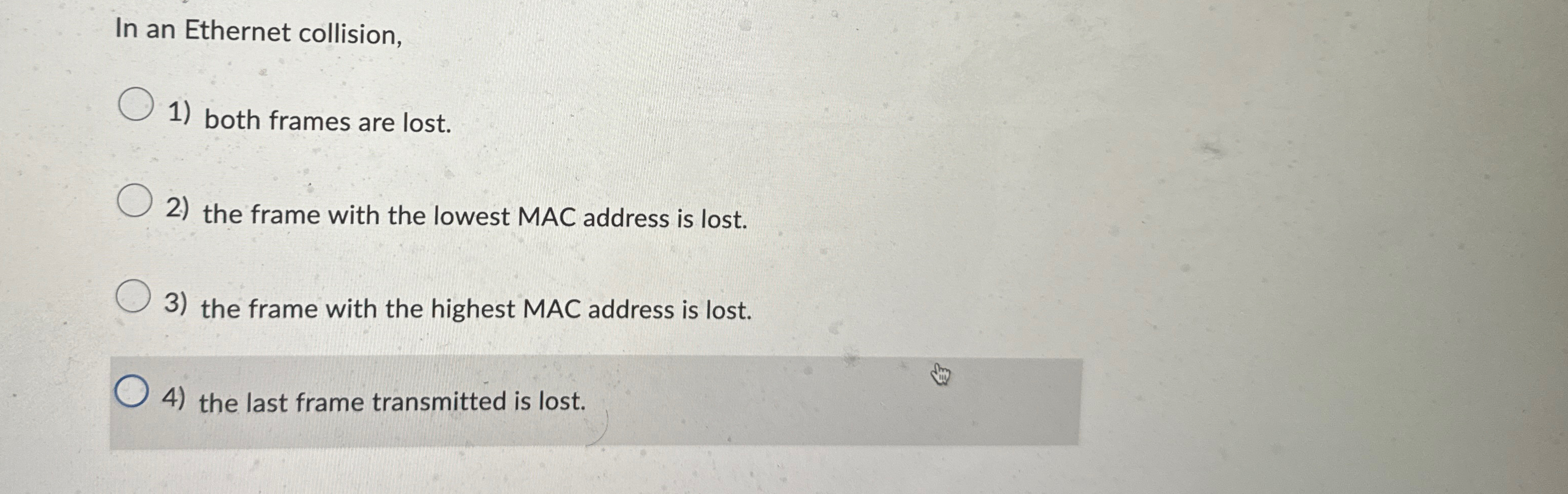 In an Ethernet collision, both frames are lost. 2
