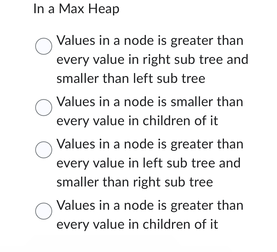 In a Max Heap Values in a node is greater than