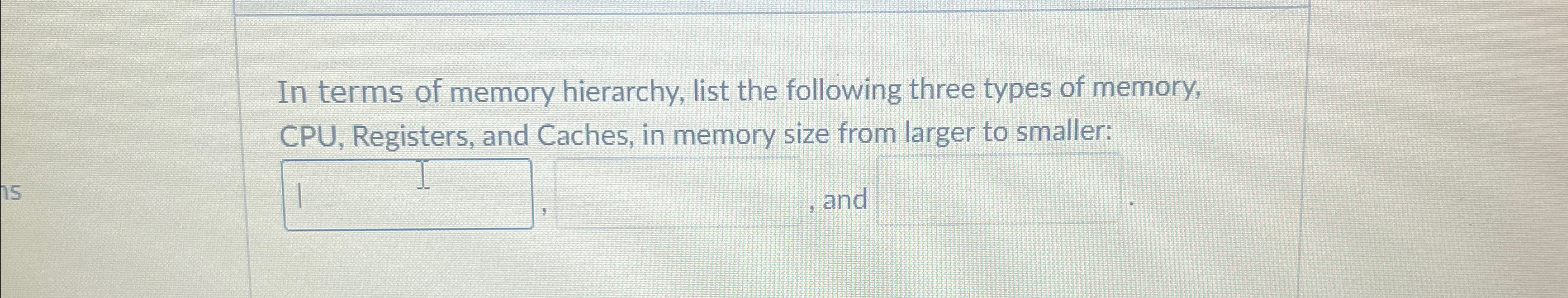 In terms of memory hierarchy, list the following