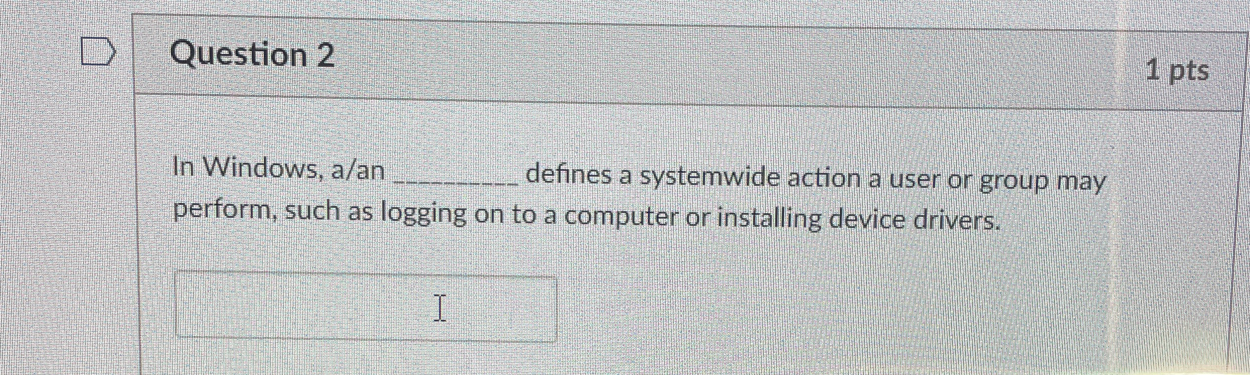 Question 2 1 pts In Windows, a / an q , defines a