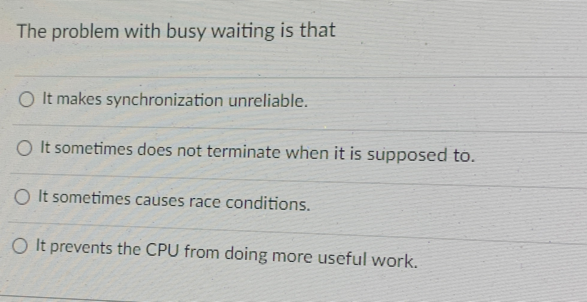The problem with busy waiting is that It makes