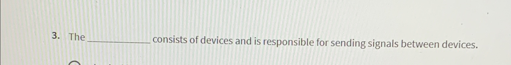 The consists of devices and is responsible for